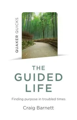 Quaker Quicks - La vie guidée : Trouver un but dans les temps troublés - Quaker Quicks - The Guided Life: Finding Purpose in Troubled Times