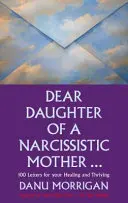 Chère fille d'une mère narcissique - 100 lettres pour votre guérison et votre épanouissement - Dear Daughter of a Narcissistic Mother - 100 letters for your Healing and Thriving