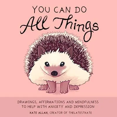 Tu peux tout faire : Dessins, affirmations et pleine conscience pour lutter contre l'anxiété et la dépression - You Can Do All Things: Drawings, Affirmations and Mindfulness to Help with Anxiety and Depression
