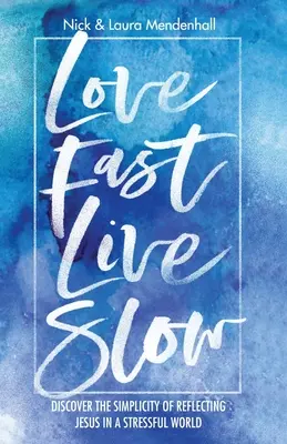 Aimer vite, vivre lentement : Découvrir la simplicité du reflet de Jésus dans un monde stressant - Love Fast Live Slow: Discover the Simplicity of Reflecting Jesus in a Stressful World