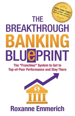 The Breakthrough Banking Blueprint : Le système de franchise qui permet d'atteindre les meilleures performances et de s'y maintenir - The Breakthrough Banking Blueprint: The Franchise System to Get to Top-of-Peer Performance and Stay There