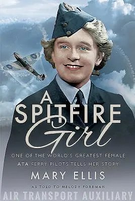 Une fille du feu : L'une des plus grandes femmes pilotes de ferry Ata au monde raconte son histoire - A Spitfire Girl: One of the World's Greatest Female Ata Ferry Pilots Tells Her Story