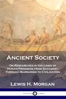 Société ancienne : Ou Recherches sur les lignes du progrès humain, de la sauvagerie à la civilisation, en passant par la barbarie - Ancient Society: Or Researches in the Lines of Human Progress from Savagery, Through Barbarism to Civilization