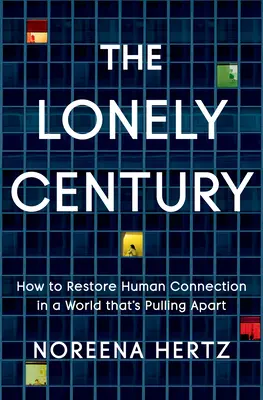 Le siècle de la solitude : comment rétablir les liens humains dans un monde qui se désagrège - The Lonely Century: How to Restore Human Connection in a World That's Pulling Apart