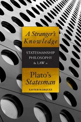 Le savoir d'un étranger : L'homme d'État, la philosophie et le droit dans l'homme d'État de Platon - A Stranger's Knowledge: Statesmanship, Philosophy & Law in Plato's Statesman