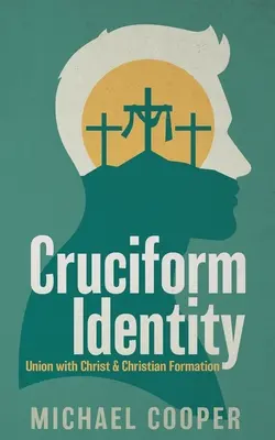 L'identité cruciforme : L'union avec le Christ et la formation chrétienne - Cruciform Identity: Union with Christ and Christian Formation