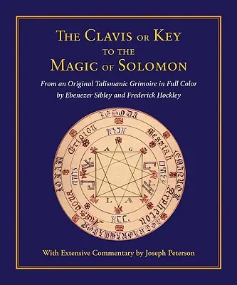 Clavis ou la clé de la magie de Salomon : Extrait d'un grimoire talismanique original en couleurs par Ebenezer Sibley et Frederick Hockley - Clavis or Key to the Magic of Solomon: From an Original Talismanic Grimoire in Full Color by Ebenezer Sibley and Frederick Hockley