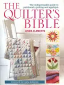 La Bible du Quilter : Le guide indispensable du patchwork, du quilting et de l'appliqué - The Quilter's Bible: The Indespensable Guide to Patchwork, Quilting, and Applique