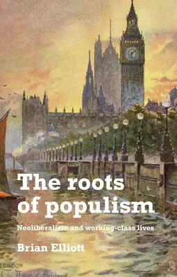 Les racines du populisme : Le néolibéralisme et la vie des classes populaires - The Roots of Populism: Neoliberalism and Working-Class Lives