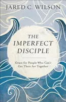 Le disciple imparfait : La grâce pour ceux qui n'arrivent pas à se mettre d'accord - The Imperfect Disciple: Grace for People Who Can't Get Their ACT Together