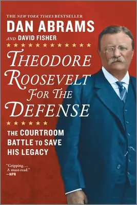 Theodore Roosevelt pour la défense : La bataille judiciaire pour sauver son héritage - Theodore Roosevelt for the Defense: The Courtroom Battle to Save His Legacy