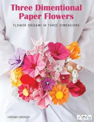 S'amuser avec l'Origami 3D Flowers : Origami de belles fleurs pour apporter une touche de couleur à la vie de tous les jours - Have Fun with Origami 3D Flowers: Origami of Beautiful Flowers to Bring a Touch of Colour to Everyday Living