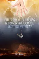 Père Dieu, après avoir cru en Jésus comme Sauveur, peut-on perdre son salut ? - Father God, After Believing in Jesus as Savior, Can One Lose Their Salvation?