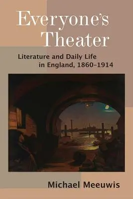 Le théâtre de tous - Littérature et vie quotidienne en Angleterre, 1860-1914 - Everyone's Theater - Literature and Daily Life in England, 1860-1914