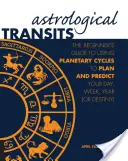Astrological Transits : Le guide du débutant sur l'utilisation des cycles planétaires pour planifier et prédire votre journée, votre semaine, votre année (ou votre destin) - Astrological Transits: The Beginner's Guide to Using Planetary Cycles to Plan and Predict Your Day, Week, Year (or Destiny)
