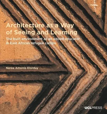 L'architecture, une façon de voir et d'apprendre - L'environnement bâti en tant qu'éducateur supplémentaire dans les camps de réfugiés d'Afrique de l'Est - Architecture as a Way of Seeing and Learning - The Built Environment as an Added Educator in East African Refugee Camps