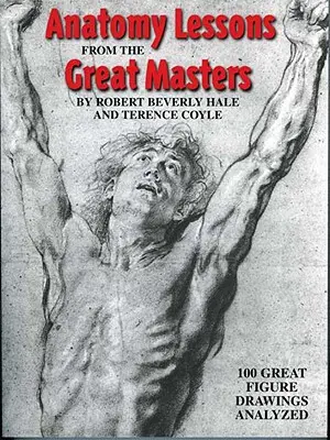 Leçons d'anatomie des grands maîtres : 100 grands dessins de figures analysés - Anatomy Lessons from the Great Masters: 100 Great Figure Drawings Analyzed