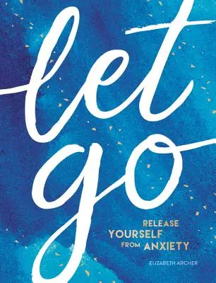 Lâchez prise : Libérez-vous de l'anxiété - Let Go: Release Yourself from Anxiety