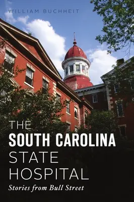 L'hôpital d'État de Caroline du Sud : Histoires de Bull Street - The South Carolina State Hospital: Stories from Bull Street
