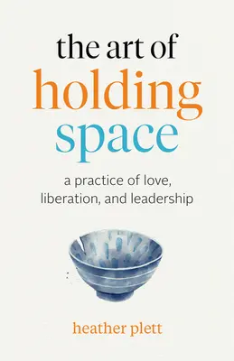 L'art de tenir l'espace : Une pratique d'amour, de libération et de leadership - The Art of Holding Space: A Practice of Love, Liberation, and Leadership