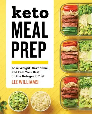 Keto Meal Prep : Perdre du poids, gagner du temps et se sentir au mieux de sa forme avec le régime cétogène - Keto Meal Prep: Lose Weight, Save Time, and Feel Your Best on the Ketogenic Diet