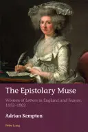 La muse épistolaire : Les femmes de lettres en Angleterre et en France, 1652-1802 - The Epistolary Muse: Women of Letters in England and France, 1652-1802