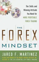 L'état d'esprit du Forex : Les compétences et l'attitude gagnante dont vous avez besoin pour des opérations de change plus rentables - The Forex Mindset: The Skills and Winning Attitude You Need for More Profitable Forex Trading
