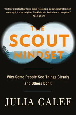 L'état d'esprit scout : Pourquoi certaines personnes voient les choses clairement et d'autres non - The Scout Mindset: Why Some People See Things Clearly and Others Don't