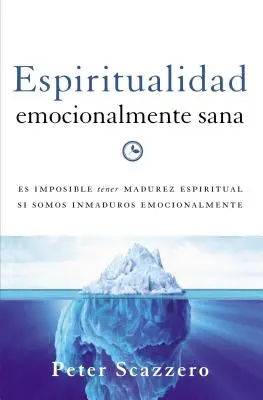 Espiritualidad Emocionalmente Sana : Es Imposible Tener Madurez Espiritual Si Somos Inmaduros Emocionalmente - Espiritualidad Emocionalmente Sana: Es Imposible Tener Madurez Espiritual Si Somos Inmaduros Emocionalmente