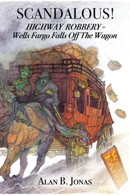 Scandaleux : braquage de l'autoroute - Wells Fargo tombe des nues - Scandalous!: Highway Robbery - Wells Fargo Falls Off the Wagon