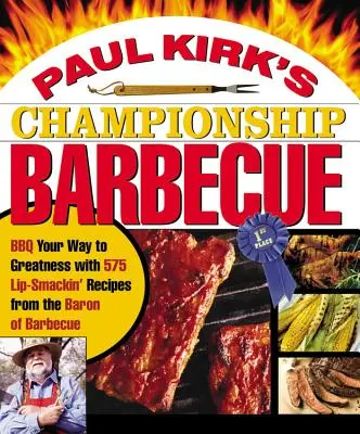 Paul Kirk's Championship Barbecue : Le Barbecue de Paul Kirk : 575 recettes du Baron du Barbecue qui vous mèneront à l'excellence - Paul Kirk's Championship Barbecue: BBQ Your Way to Greatness with 575 Lip-Smackin' Recipes from the Baron of Barbecue