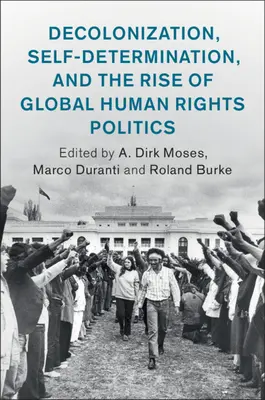 Décolonisation, autodétermination et émergence d'une politique mondiale des droits de l'homme - Decolonization, Self-Determination, and the Rise of Global Human Rights Politics