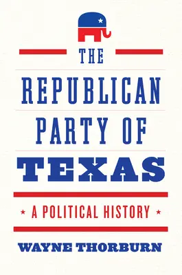 Le parti républicain du Texas : Une histoire politique - The Republican Party of Texas: A Political History