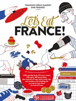 Mangeons France ! 1 250 spécialités culinaires, 375 recettes emblématiques, 350 thèmes, 260 personnalités, plus des centaines de cartes, tableaux, trucs et astuces, - Let's Eat France!: 1,250 Specialty Foods, 375 Iconic Recipes, 350 Topics, 260 Personalities, Plus Hundreds of Maps, Charts, Tricks, Tips,