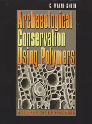 Conservation archéologique à l'aide de polymères - Applications pratiques pour la stabilisation des artefacts organiques - Archaeological Conservation Using Polymers - Practical Applications for Organic Artifact Stabilization