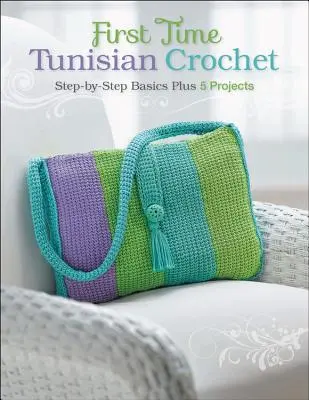 Première fois au crochet tunisien : Les bases étape par étape et 5 projets - First Time Tunisian Crochet: Step-By-Step Basics Plus 5 Projects