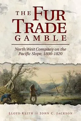 Le pari du commerce de la fourrure : La Compagnie du Nord-Ouest sur le versant pacifique, 1800 1820 - The Fur Trade Gamble: North West Company on the Pacific Slope, 1800 1820