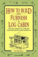 Comment construire et meubler une cabane en rondins : La méthode facile et naturelle en utilisant uniquement des outils manuels et les bois qui vous entourent - How to Build and Furnish a Log Cabin: The Easy, Natural Way Using Only Hand Tools and the Woods Around You