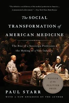 La transformation sociale de la médecine américaine : La montée d'une profession souveraine et la création d'une vaste industrie - The Social Transformation of American Medicine: The Rise of a Sovereign Profession and the Making of a Vast Industry
