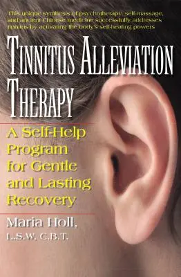 Tinnitus Alleviation Therapy : Un programme d'auto-assistance pour une guérison douce et durable - Tinnitus Alleviation Therapy: A Self-Help Program for Gentle and Lasting Recovery