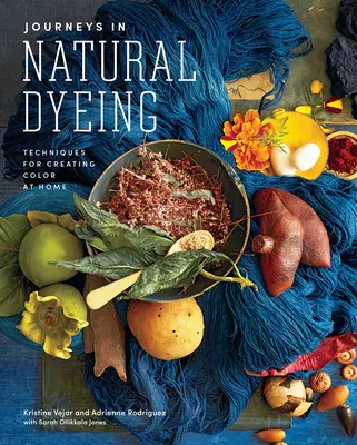 Voyages dans la teinture naturelle : Techniques de création de couleurs à la maison - Journeys in Natural Dyeing: Techniques for Creating Color at Home