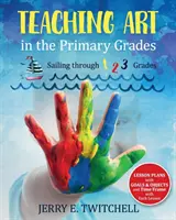 Enseigner l'art dans les classes primaires : Naviguer à travers les années 1, 2 et 3 - Teaching Art in the Primary Grades: Sailing through 1 2 3 Grades