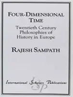 Four Dimensional Time : Twentieth Century Philosophies of History in Europe (Le temps à quatre dimensions : les philosophies de l'histoire du vingtième siècle en Europe) - Four Dimensional Time: Twentieth Century Philosophies of History in Europe