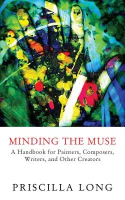 S'occuper de la muse : Un manuel pour les peintres, les compositeurs, les écrivains et autres créateurs - Minding the Muse: A Handbook for Painters, Composers, Writers, and Other Creators