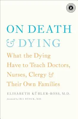 Sur la mort et l'agonie : Ce que les mourants ont à apprendre aux médecins, aux infirmières, au clergé et à leurs propres familles - On Death & Dying: What the Dying Have to Teach Doctors, Nurses, Clergy & Their Own Families