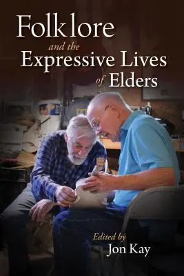 La vie expressive des aînés : Folklore, art et vieillissement - The Expressive Lives of Elders: Folklore, Art, and Aging