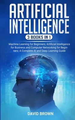 Intelligence artificielle : Ce livre comprend : Machine Learning for Beginners, Artificial Intelligence for Business et Computer Networking for B - Artificial Intelligence: This Book Includes: Machine Learning for Beginners, Artificial Intelligence for Business and Computer Networking for B