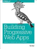 Construire des applications Web progressives : Apporter la puissance du natif au navigateur - Building Progressive Web Apps: Bringing the Power of Native to the Browser