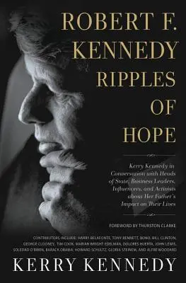 Robert F. Kennedy : Ripples of Hope : Kerry Kennedy en conversation avec des chefs d'État, des chefs d'entreprise, des personnalités influentes et des activistes à propos de la vie de son père. - Robert F. Kennedy: Ripples of Hope: Kerry Kennedy in Conversation with Heads of State, Business Leaders, Influencers, and Activists about Her Father's