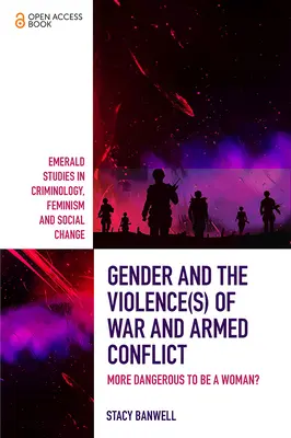 Le genre et la (les) violence(s) de la guerre et des conflits armés : Plus dangereux d'être une femme ? - Gender and the Violence(s) of War and Armed Conflict: More Dangerous to Be a Woman?